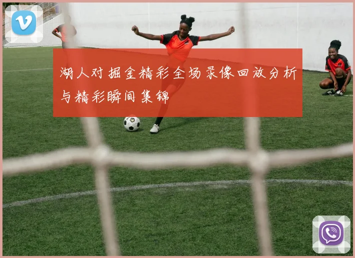 湖人对掘金精彩全场录像回放分析与精彩瞬间集锦